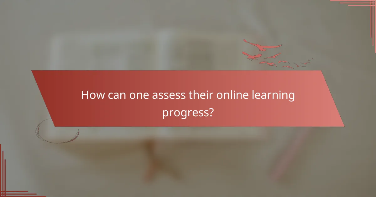 How can one assess their online learning progress?