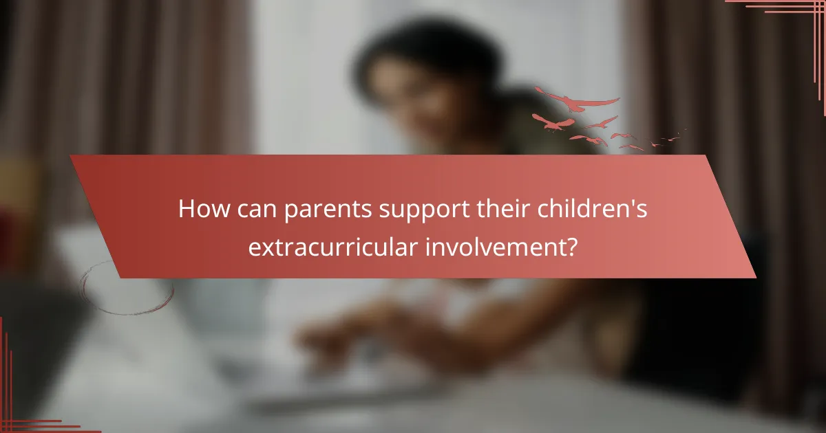 How can parents support their children's extracurricular involvement?