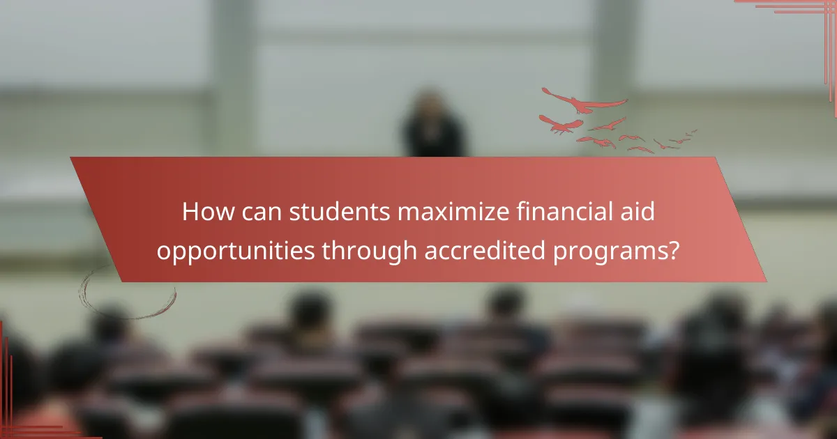 How can students maximize financial aid opportunities through accredited programs?