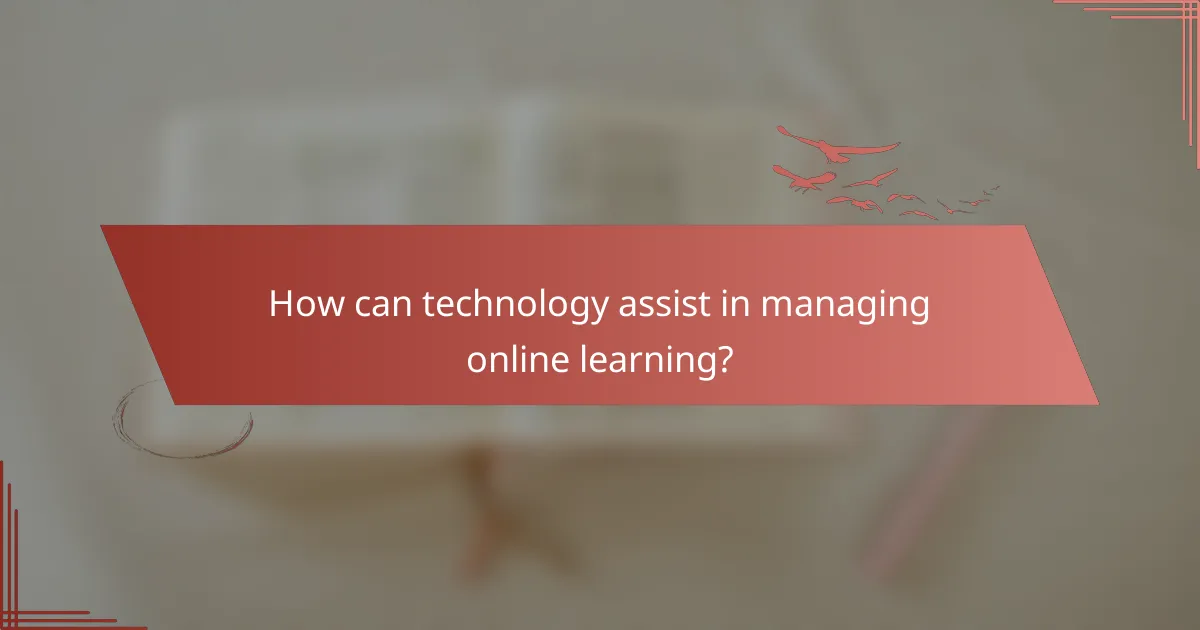 How can technology assist in managing online learning?