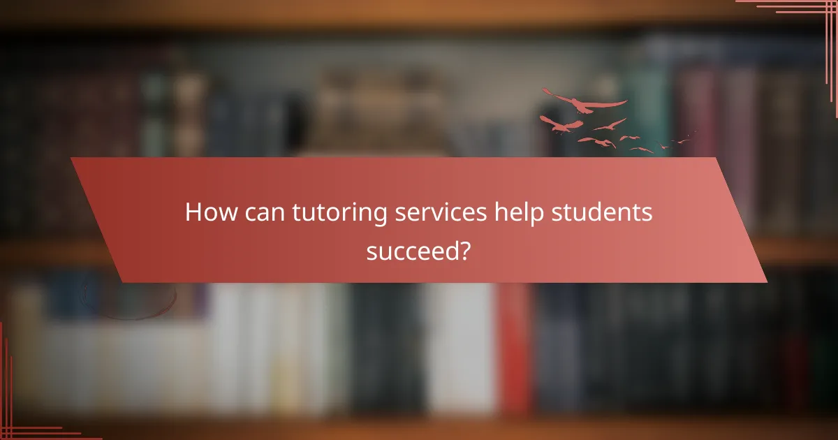 How can tutoring services help students succeed?