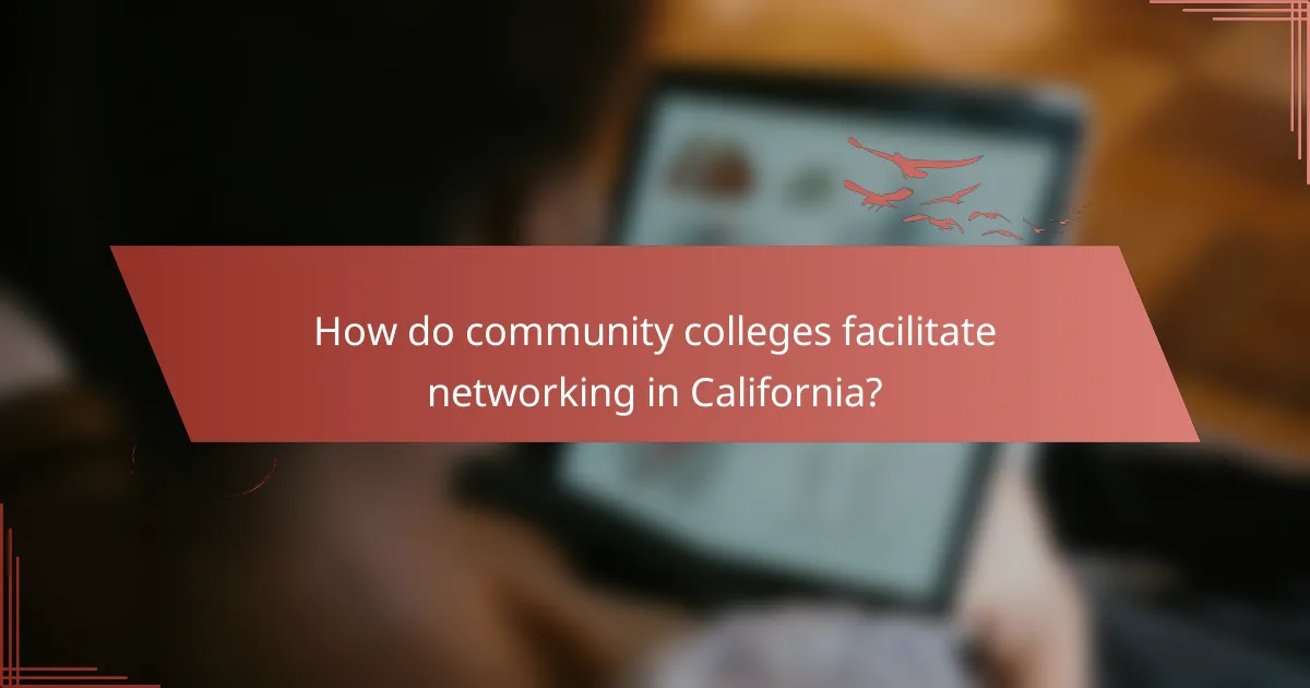 How do community colleges facilitate networking in California?