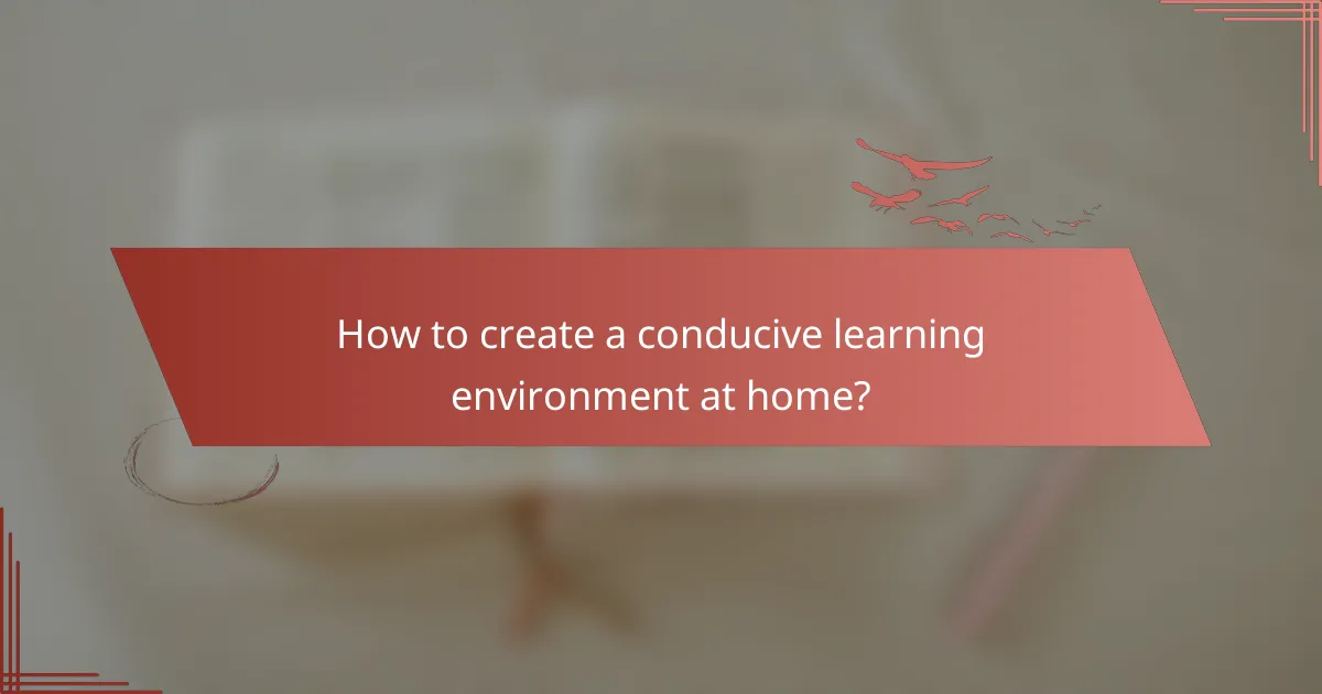 How to create a conducive learning environment at home?