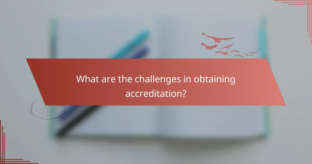 What are the challenges in obtaining accreditation?