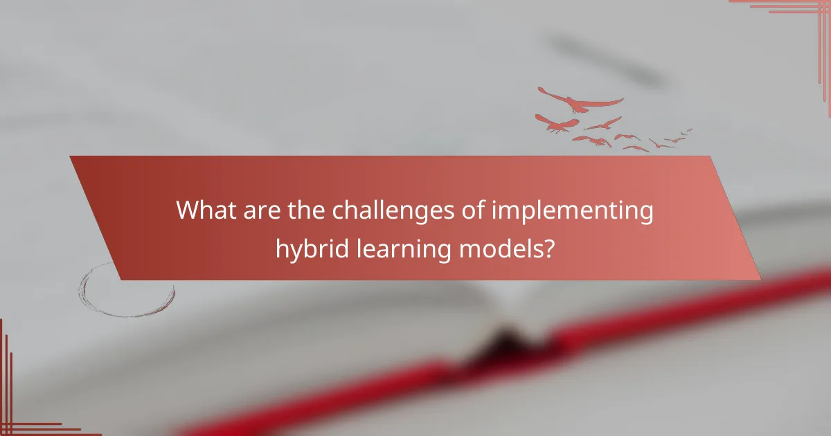 What are the challenges of implementing hybrid learning models?