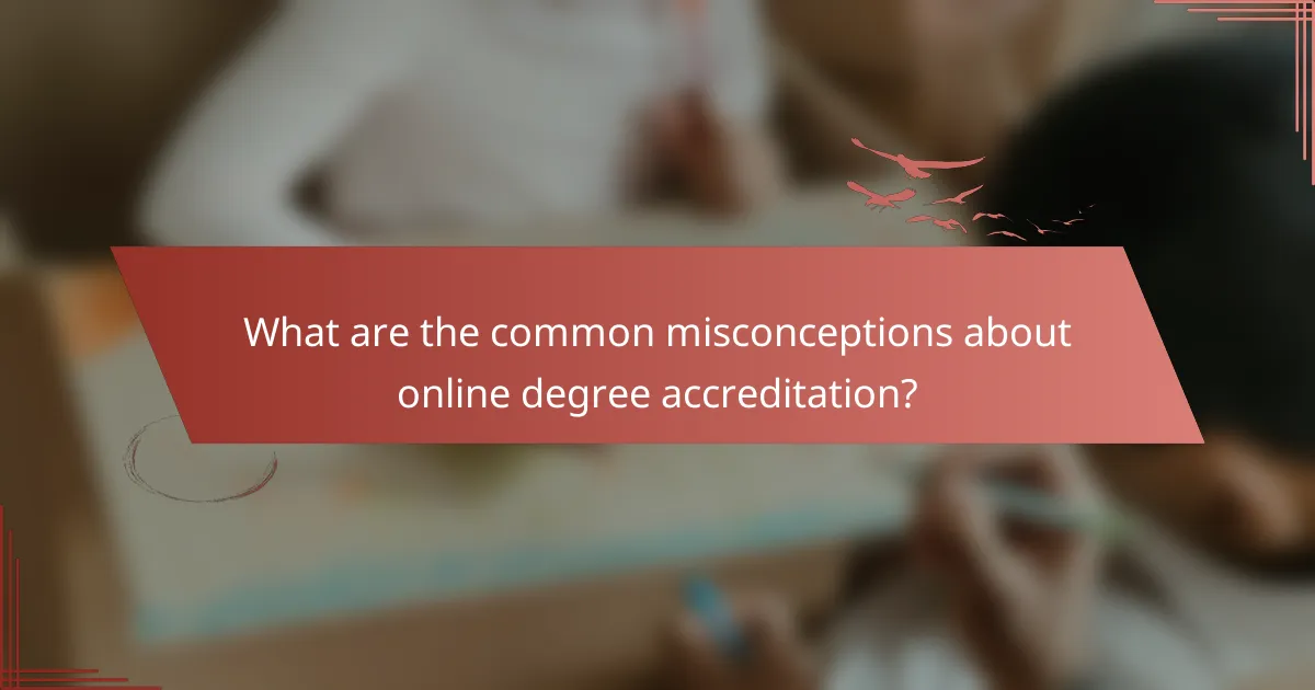What are the common misconceptions about online degree accreditation?