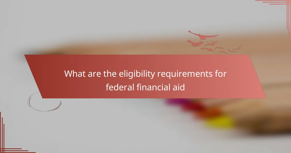 What are the eligibility requirements for federal financial aid