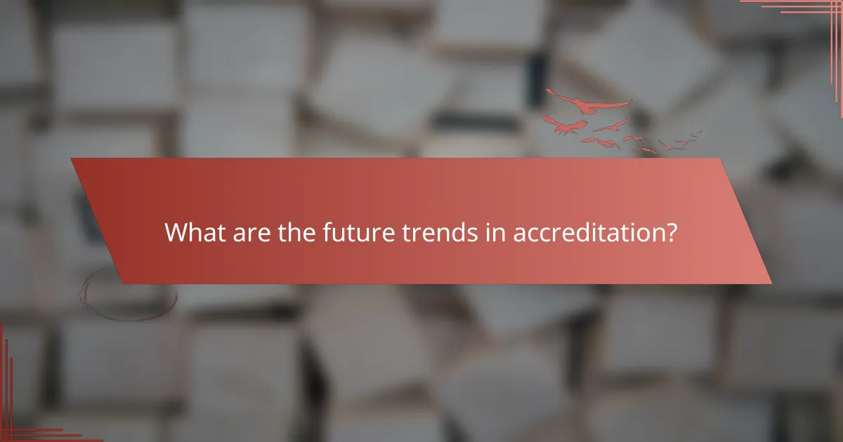 What are the future trends in accreditation?