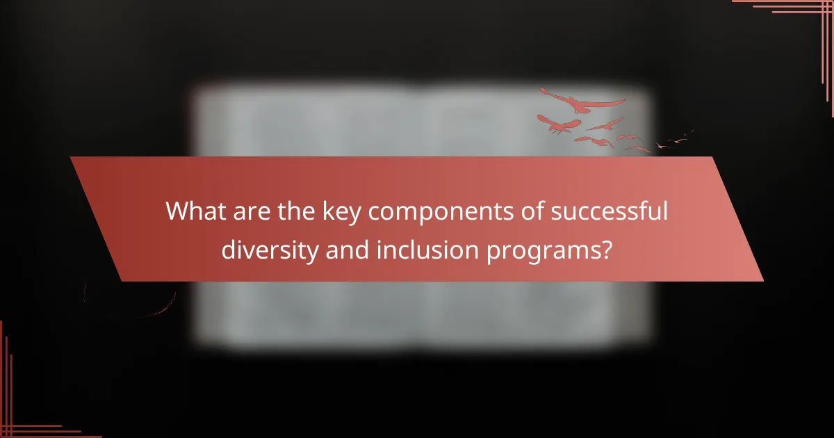 What are the key components of successful diversity and inclusion programs?