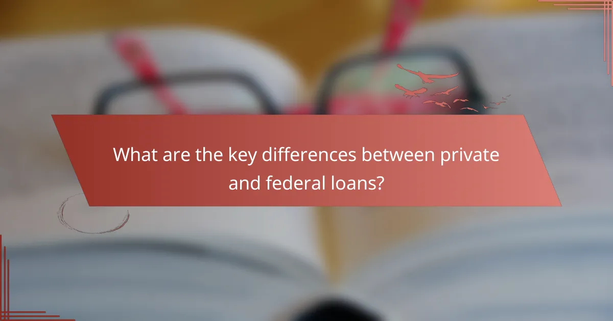 What are the key differences between private and federal loans?
