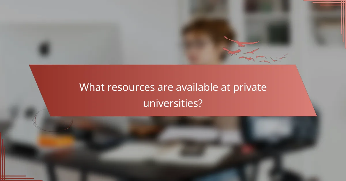 What resources are available at private universities?