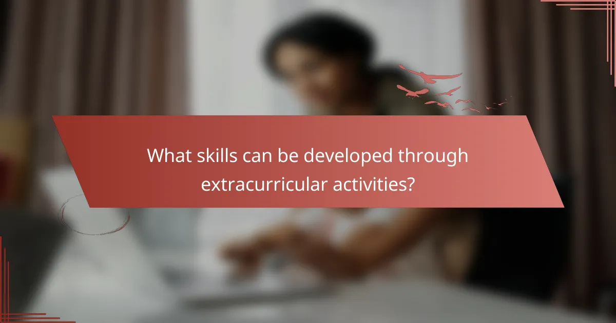What skills can be developed through extracurricular activities?